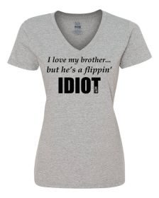 I love my brother...but he's a flippin idiot ladies shirt